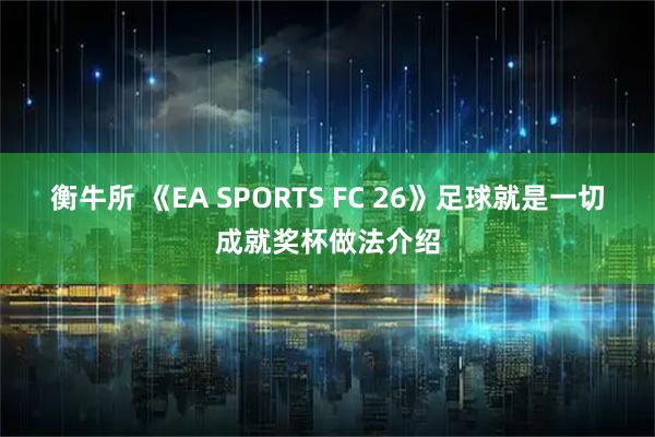衡牛所 《EA SPORTS FC 26》足球就是一切成就奖杯做法介绍