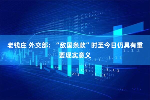 老钱庄 外交部：“敌国条款”时至今日仍具有重要现实意义
